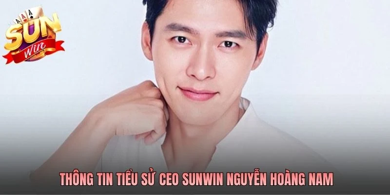 CEO Nguyễn Hoàng Nam - Hành Trình Khởi Nghiệp Từ Con Số 0 4 Thông tin tiểu sử CEO SUNWIN Nguyễn Hoàng Nam